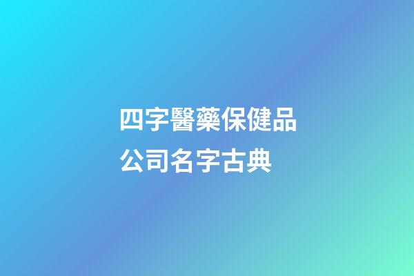 四字醫藥保健品公司名字古典-第1張-公司起名-玄機派