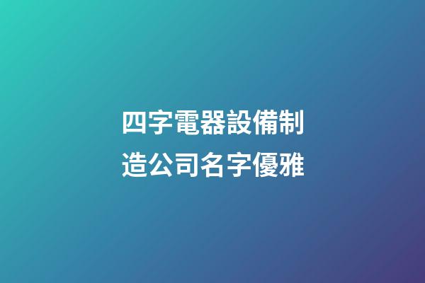 四字電器設備制造公司名字優雅-第1張-公司起名-玄機派