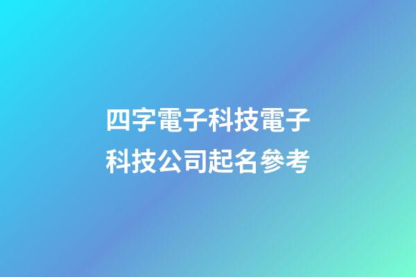 四字電子科技電子科技公司起名參考-第1張-公司起名-玄機派