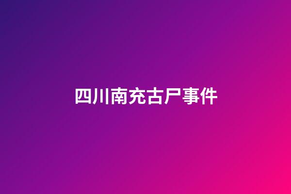 四川南充古尸事件
