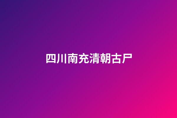 四川南充清朝古尸