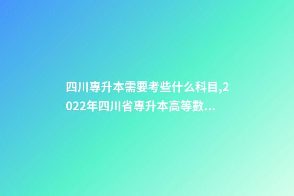 四川專升本需要考些什么科目,2022年四川省專升本高等數學考試大綱(理工類)-第1張-觀點-玄機派