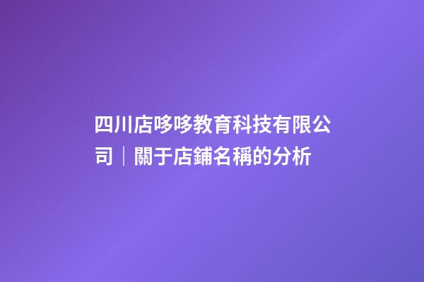 四川店哆哆教育科技有限公司｜關于店鋪名稱的分析-第1張-店鋪起名-玄機派