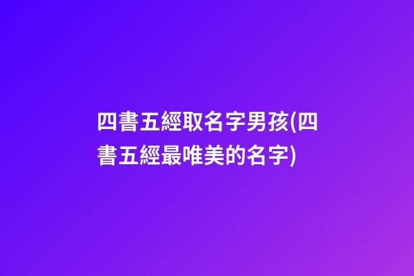 四書五經取名字男孩(四書五經最唯美的名字)