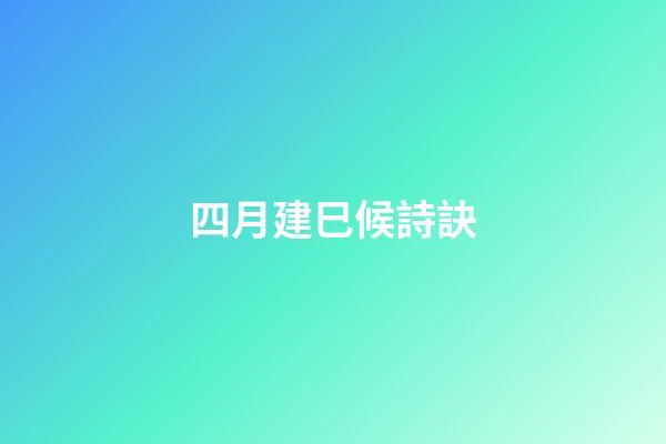 四月建巳候詩訣