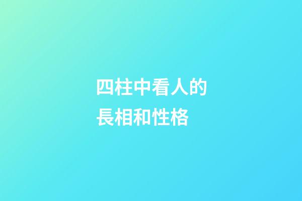 四柱中看人的長相和性格