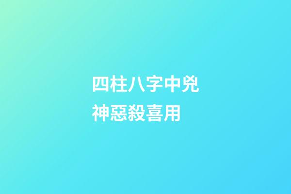 四柱八字中兇神惡殺喜用