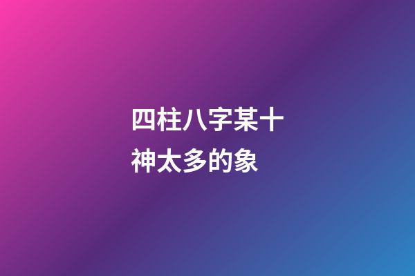 四柱八字某十神太多的象