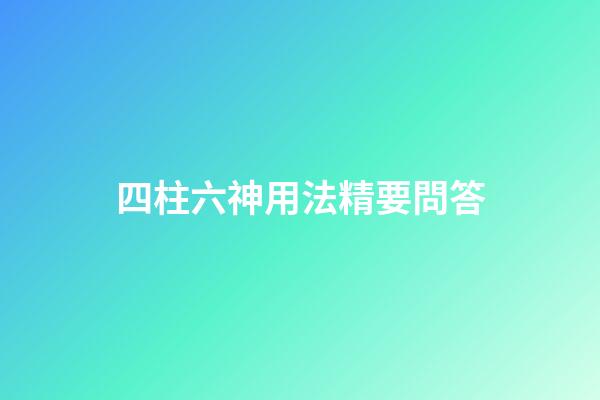 四柱六神用法精要問答