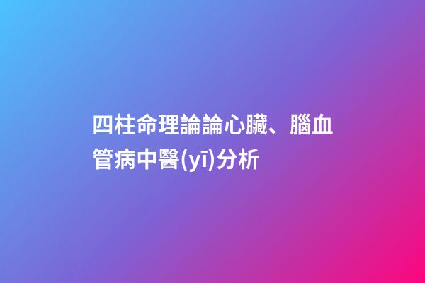 四柱命理論論心臟、腦血管病中醫(yī)分析