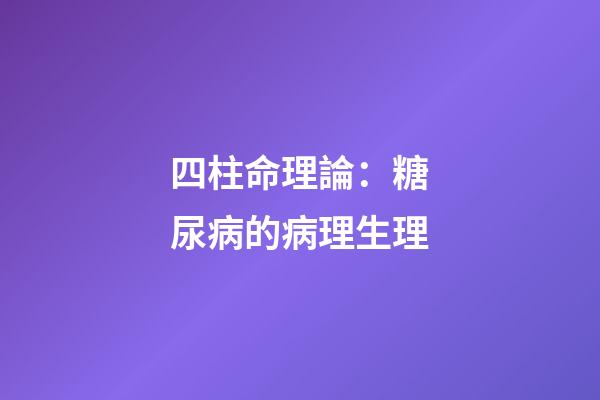 四柱命理論：糖尿病的病理生理