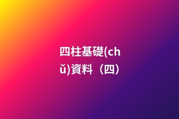 四柱基礎(chǔ)資料（四）