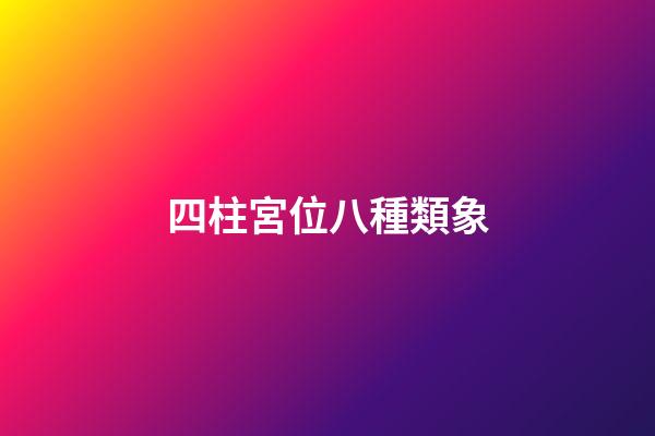 四柱宮位八種類象