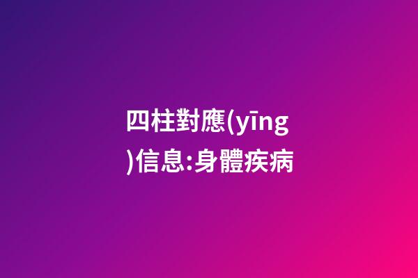 四柱對應(yīng)信息:身體疾病