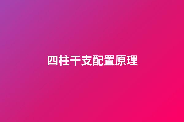 四柱干支配置原理