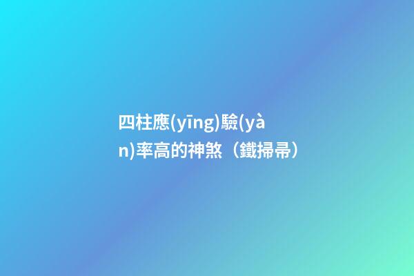 四柱應(yīng)驗(yàn)率高的神煞（鐵掃帚）