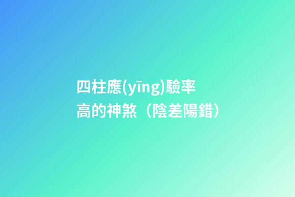 四柱應(yīng)驗率高的神煞（陰差陽錯）