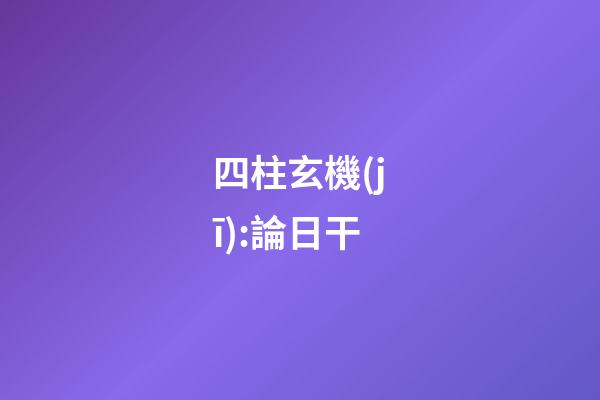 四柱玄機(jī):論日干
