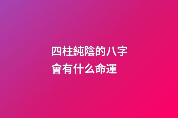 四柱純陰的八字會有什么命運