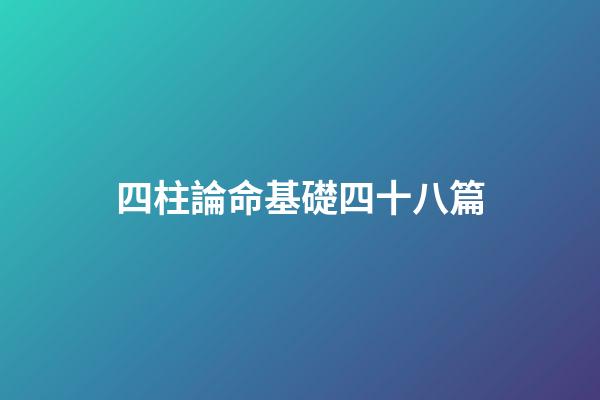 四柱論命基礎四十八篇