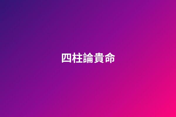 四柱論貴命
