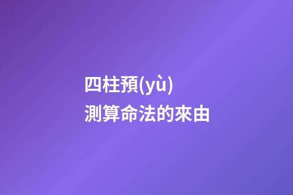 四柱預(yù)測算命法的來由