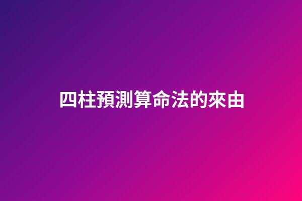 四柱預測算命法的來由