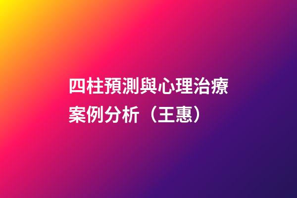 四柱預測與心理治療案例分析（王惠）