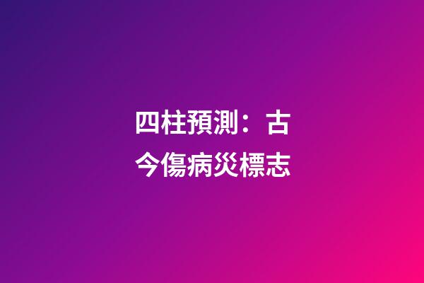 四柱預測：古今傷病災標志