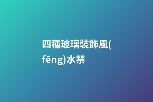 四種玻璃裝飾風(fēng)水禁