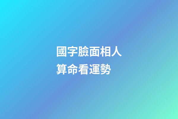 國字臉面相人算命看運勢