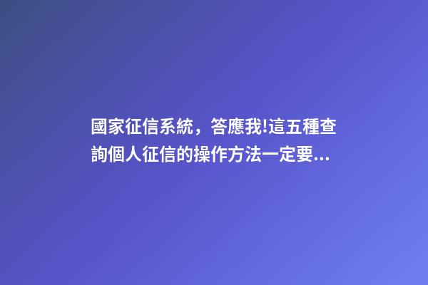 國家征信系統，答應我!這五種查詢個人征信的操作方法一定要學會-第1張-觀點-玄機派