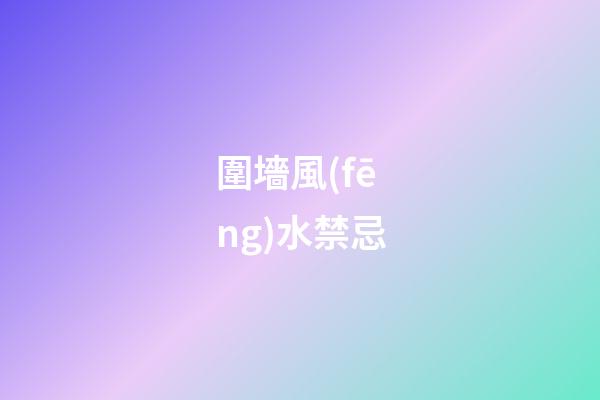 圍墻風(fēng)水禁忌