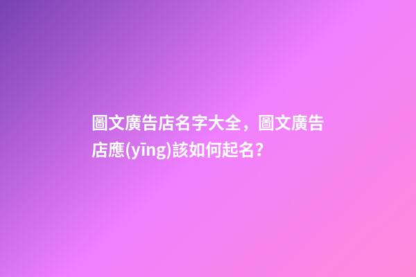 圖文廣告店名字大全，圖文廣告店應(yīng)該如何起名？