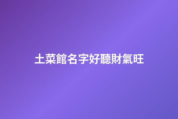 土菜館名字好聽財氣旺