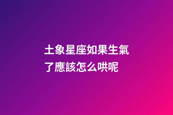 土象星座如果生氣了應該怎么哄呢-第1張-星座運勢-玄機派