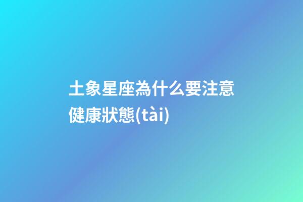 土象星座為什么要注意健康狀態(tài)-第1張-星座運(yùn)勢(shì)-玄機(jī)派
