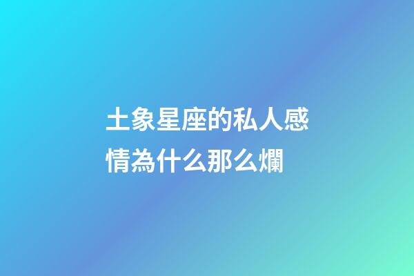 土象星座的私人感情為什么那么爛-第1張-星座運勢-玄機派