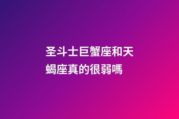 圣斗士巨蟹座和天蝎座真的很弱嗎-第1張-星座運(yùn)勢(shì)-玄機(jī)派