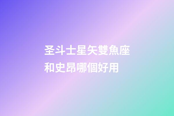 圣斗士星矢雙魚座和史昂哪個好用-第1張-星座運勢-玄機派