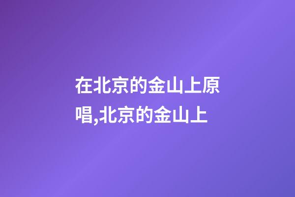 在北京的金山上原唱,北京的金山上(電Sax版)-第1張-觀點-玄機派