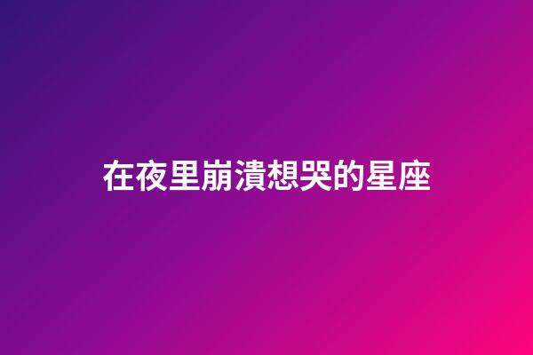 在夜里崩潰想哭的星座-第1張-星座運(yùn)勢(shì)-玄機(jī)派