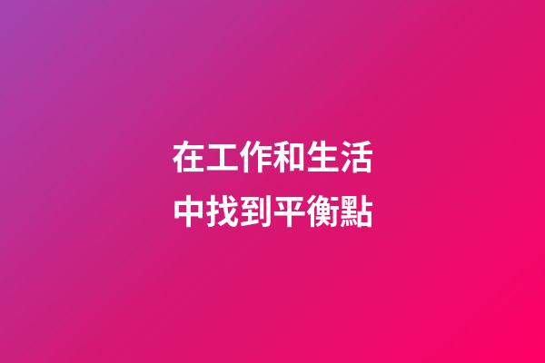 在工作和生活中找到平衡點