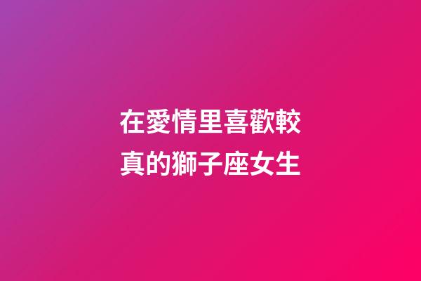 在愛情里喜歡較真的獅子座女生-第1張-星座運勢-玄機派