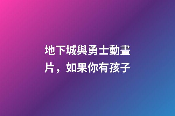 地下城與勇士動畫片，如果你有孩子-第1張-觀點-玄機派