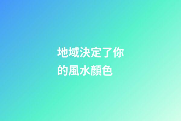 地域決定了你的風水顏色
