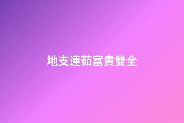 地支連茹富貴雙全