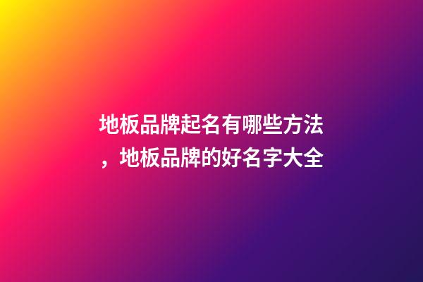 地板品牌起名有哪些方法，地板品牌的好名字大全-第1張-商標起名-玄機派