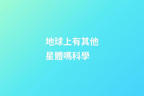 地球上有其他星體嗎科學-第1張-星座運勢-玄機派