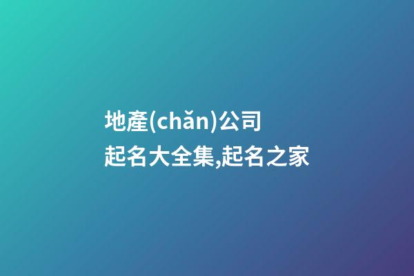 地產(chǎn)公司起名大全集,起名之家